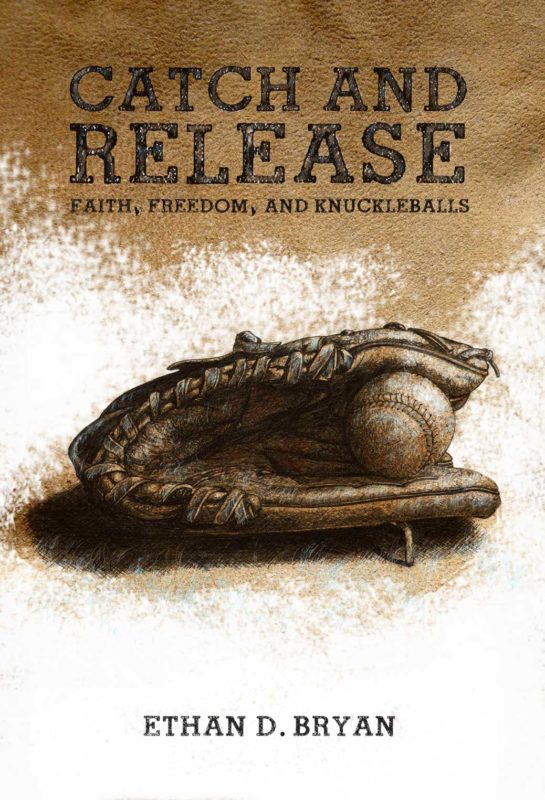 Catch and Release: Faith, Freedom, and Knuckleballs